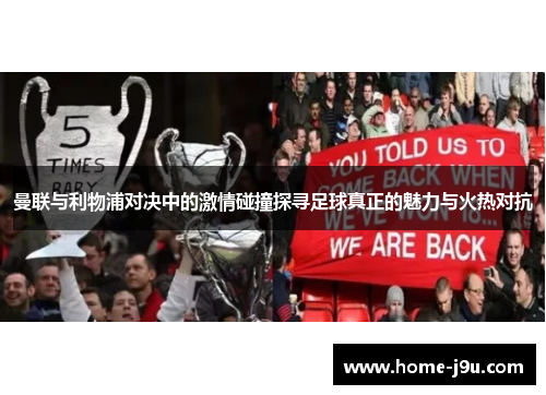 曼联与利物浦对决中的激情碰撞探寻足球真正的魅力与火热对抗