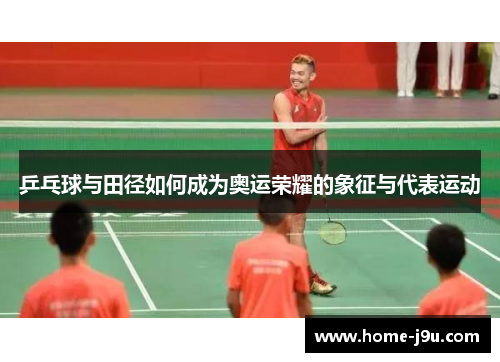 乒乓球与田径如何成为奥运荣耀的象征与代表运动