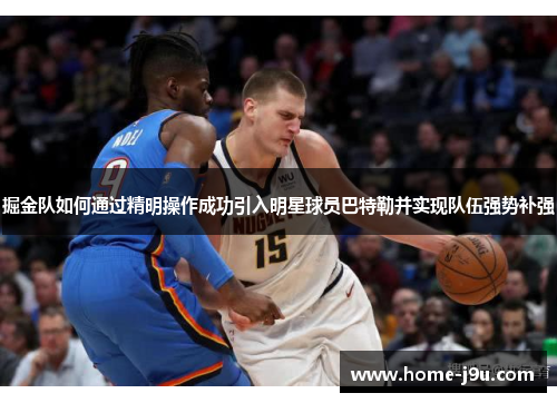 掘金队如何通过精明操作成功引入明星球员巴特勒并实现队伍强势补强
