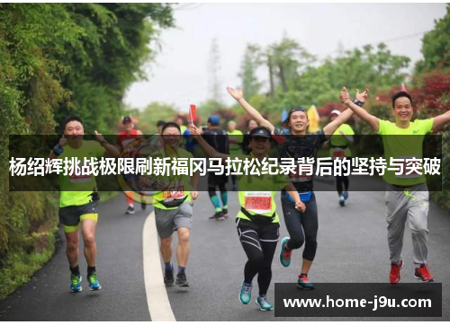 杨绍辉挑战极限刷新福冈马拉松纪录背后的坚持与突破